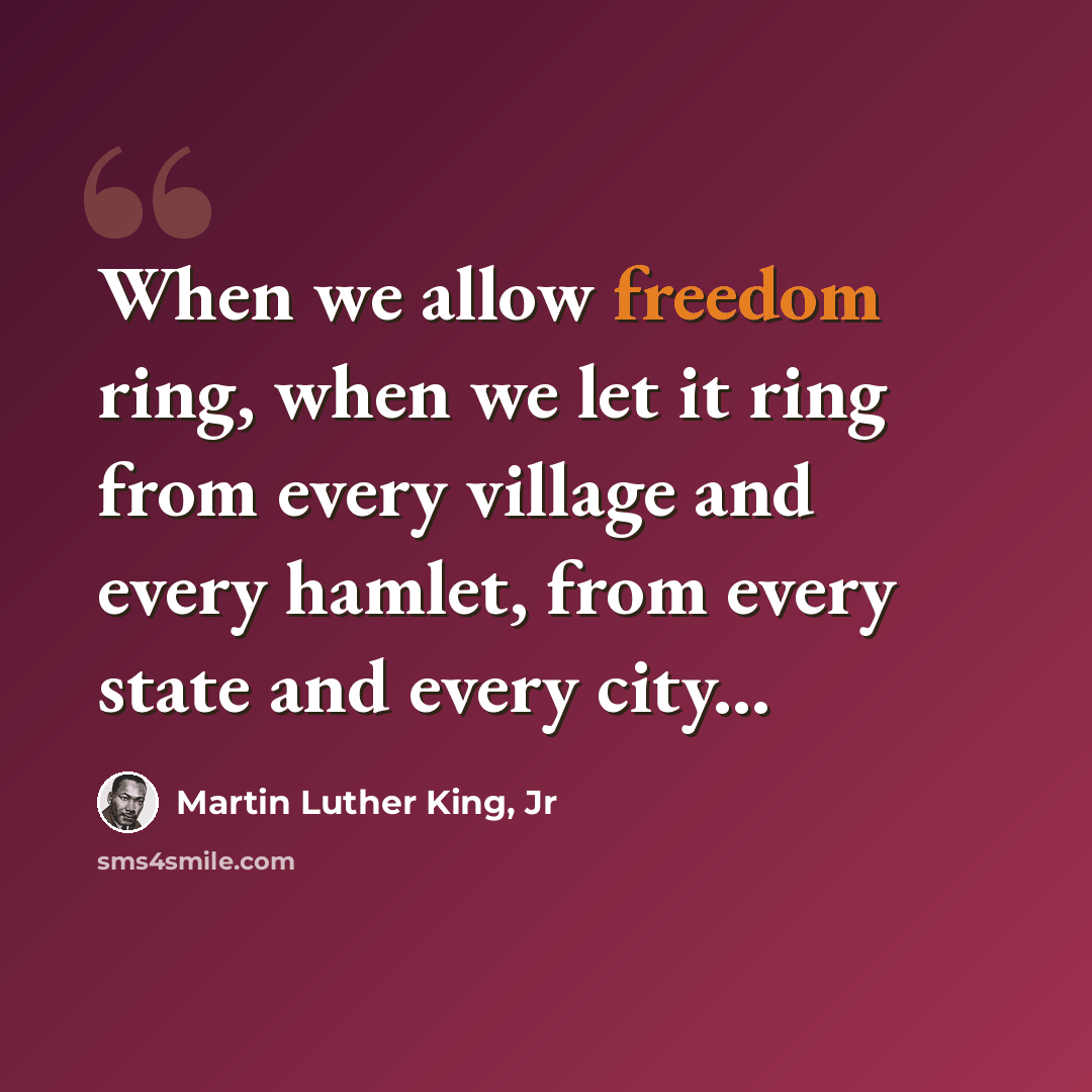 “When we allow freedom ring, when we let it ring from every village and every hamlet, from every state and every city...” quote by Martin Luther King, Jr