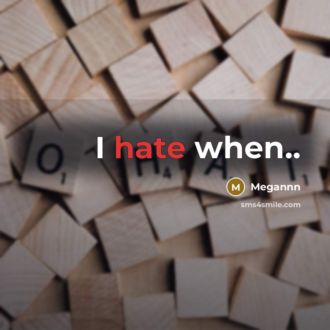 “I hate when..” quote by Megannn