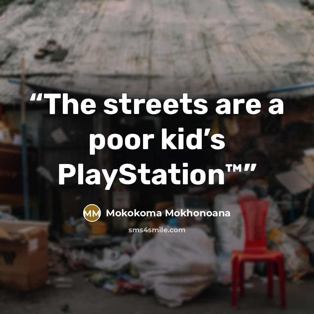“The streets are a poor kid’s PlayStation™” quote by Mokokoma Mokhonoana