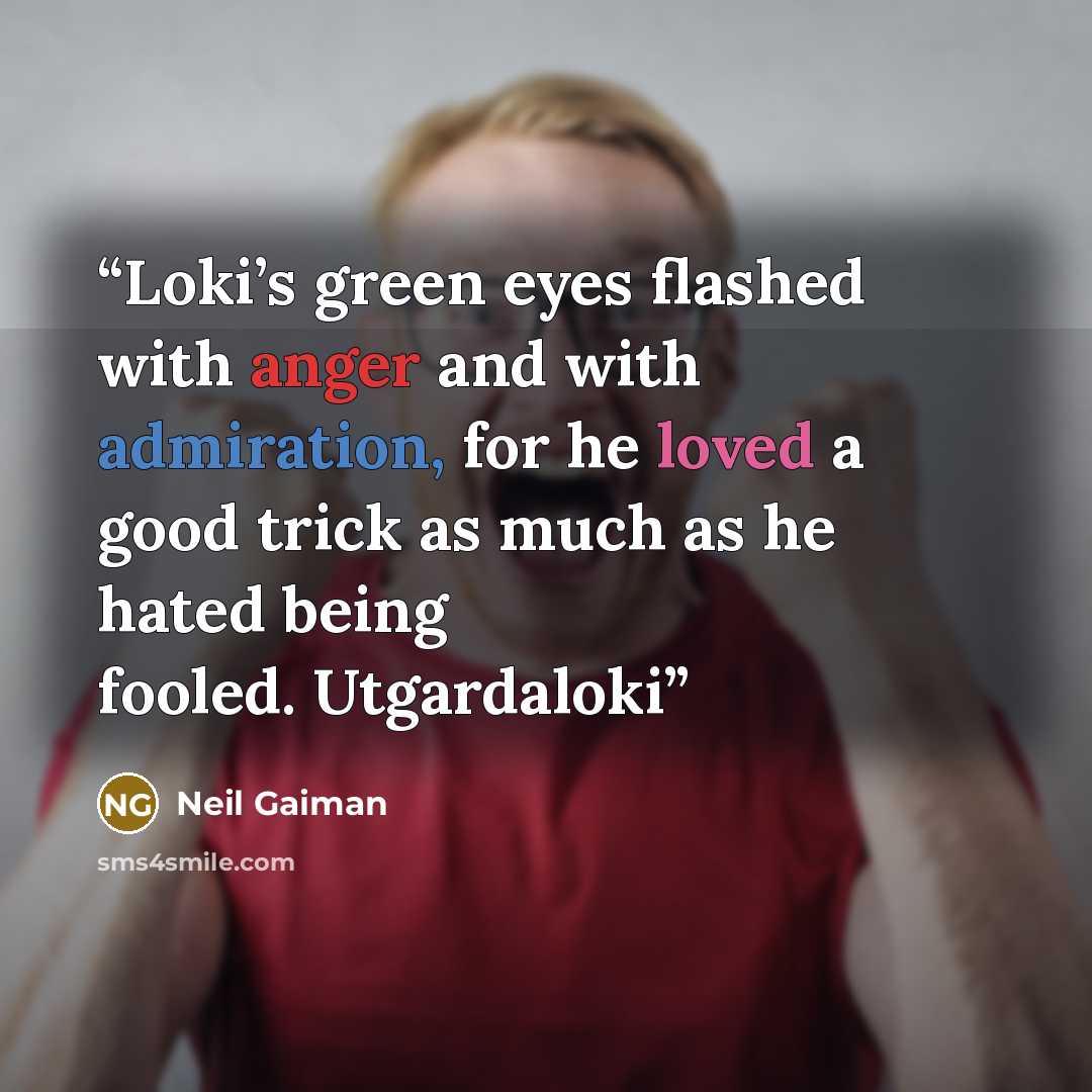 “Loki’s green eyes flashed with anger and with admiration, for he loved a good trick as much as he hated being fooled. Utgardaloki” quote by Neil Gaiman