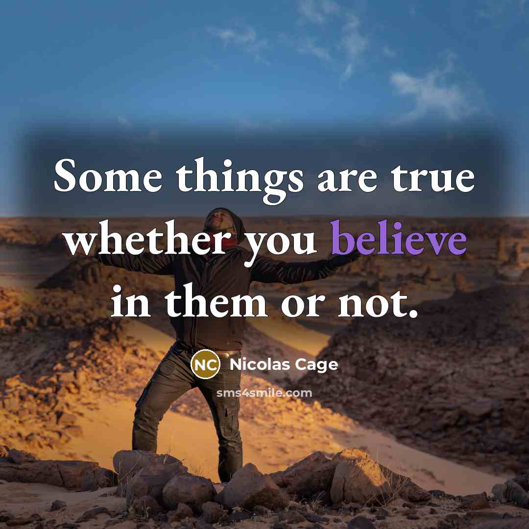 “Some things are true whether you believe in them or not.” quote by Nicolas Cage