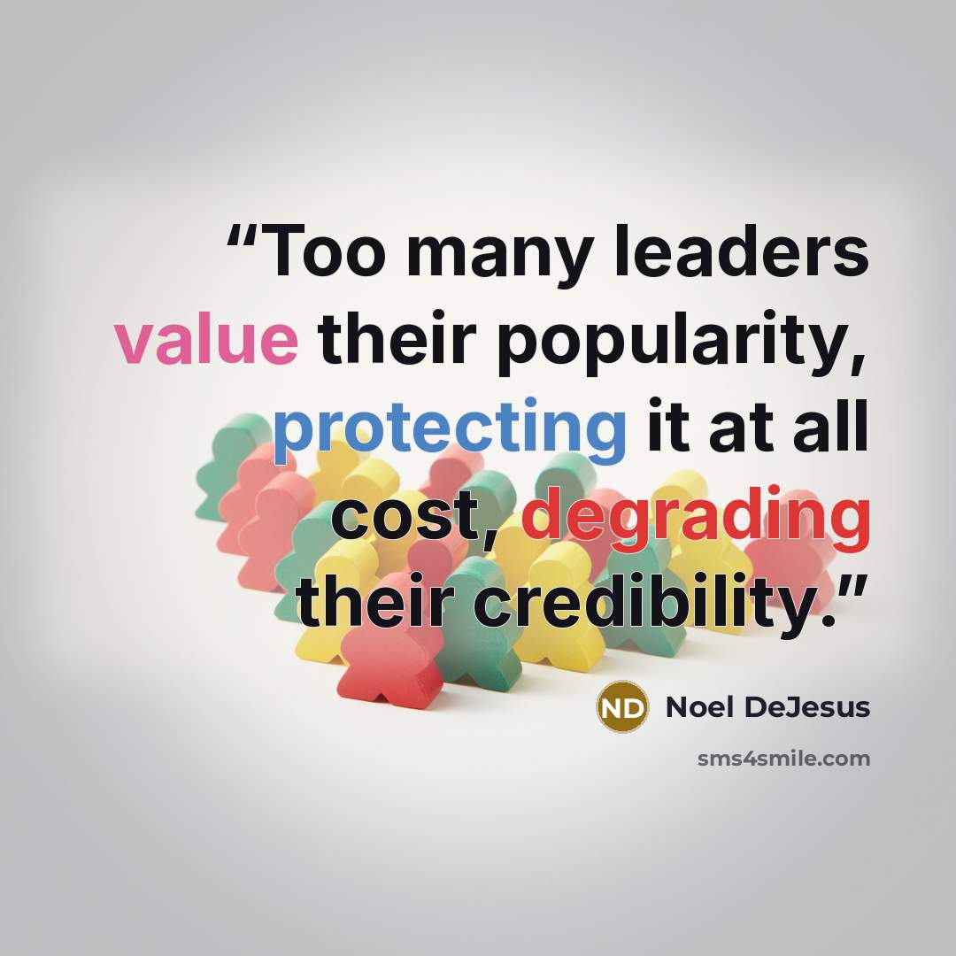 “Too many leaders value their popularity, protecting it at all cost, degrading their credibility.” quote by Noel DeJesus