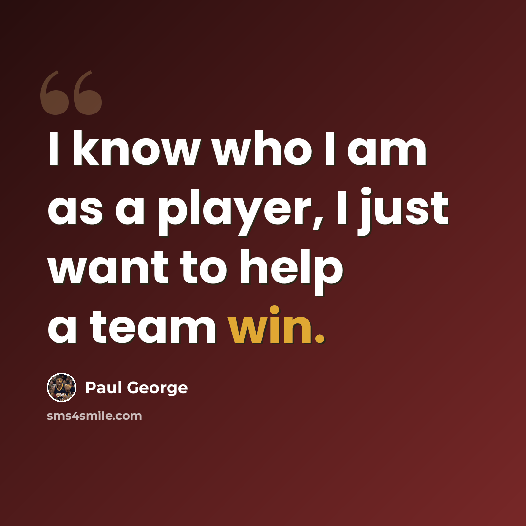 “I know who I am as a player, I just want to help a team win.” quote by Paul George