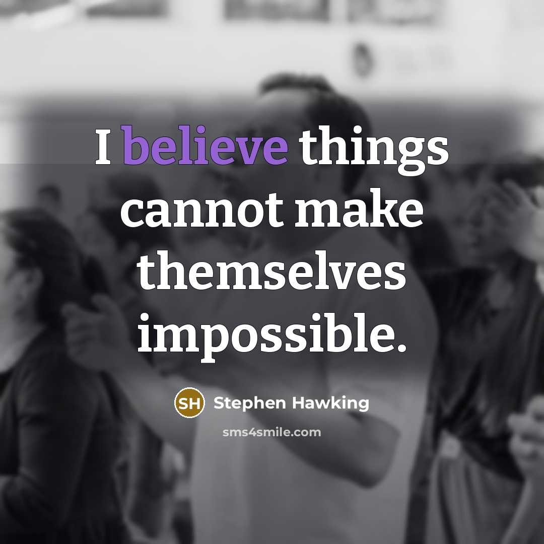 “I believe things cannot make themselves impossible.” quote by Stephen Hawking