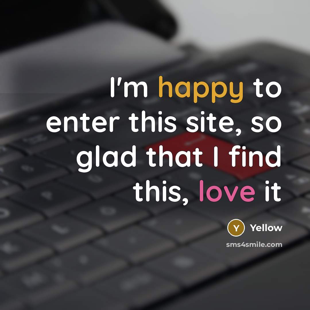 “I'm happy to enter this site, so glad that I find this, love it” quote by Yellow
