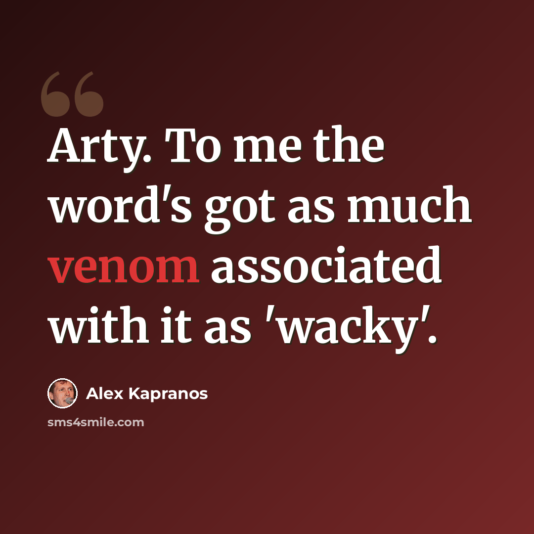 “Arty. To me the word's got as much venom associated with it as 'wacky'.” quote by Alex Kapranos