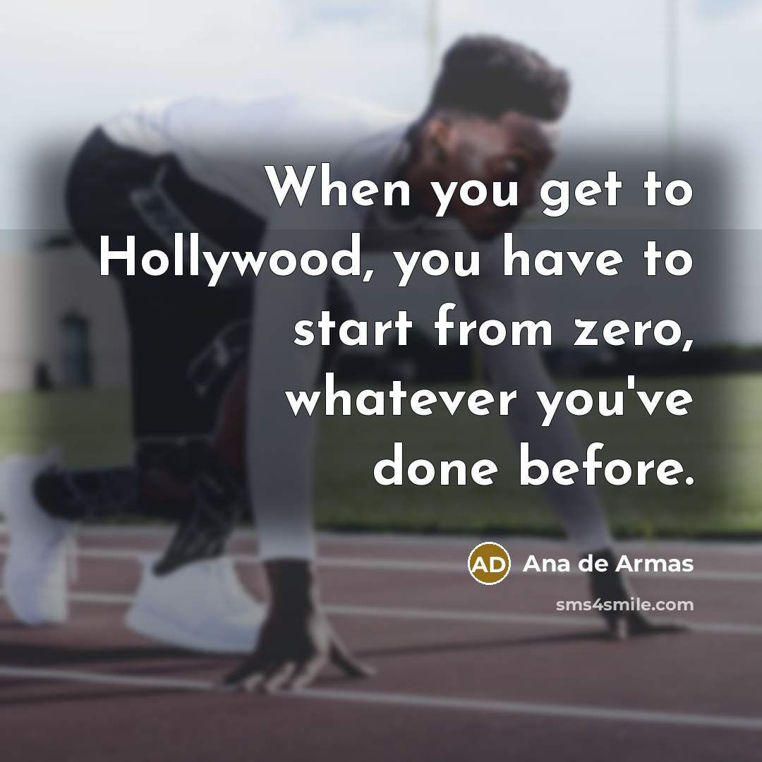 “When you get to Hollywood, you have to start from zero, whatever you've done before.” quote by Ana de Armas