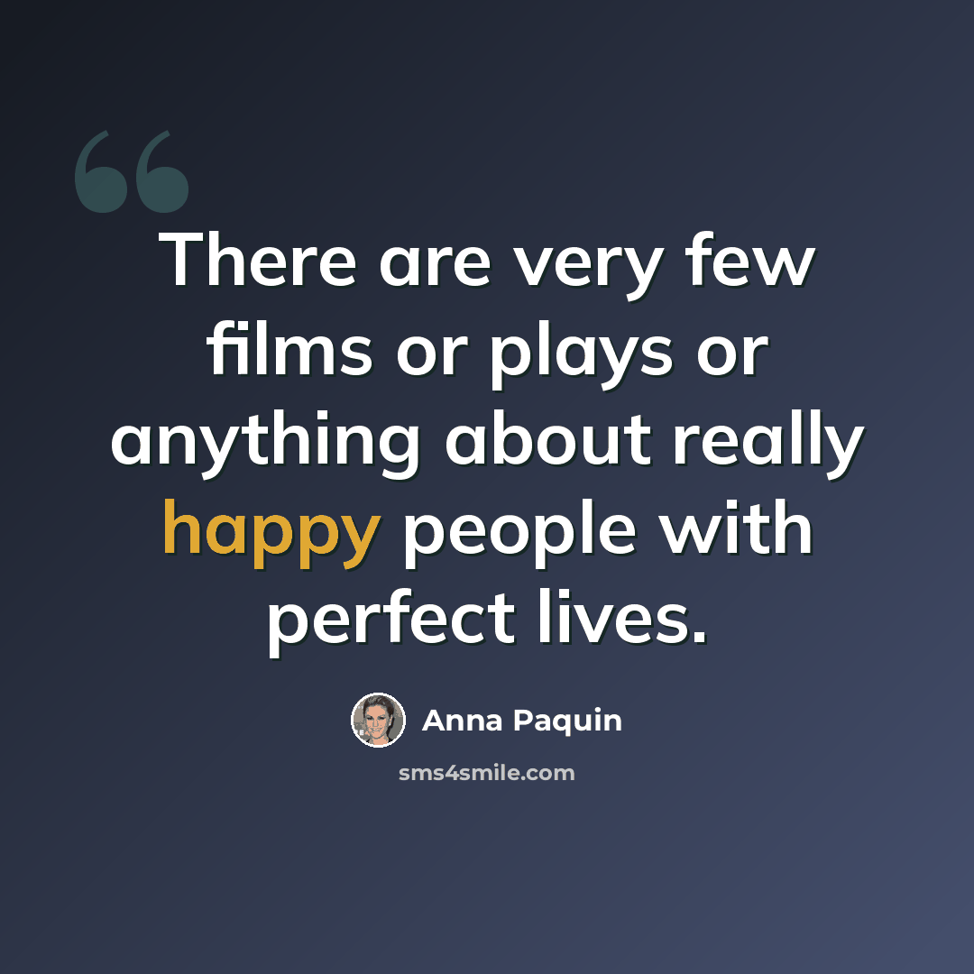 “There are very few films or plays or anything about really happy people with perfect lives.” quote by Anna Paquin