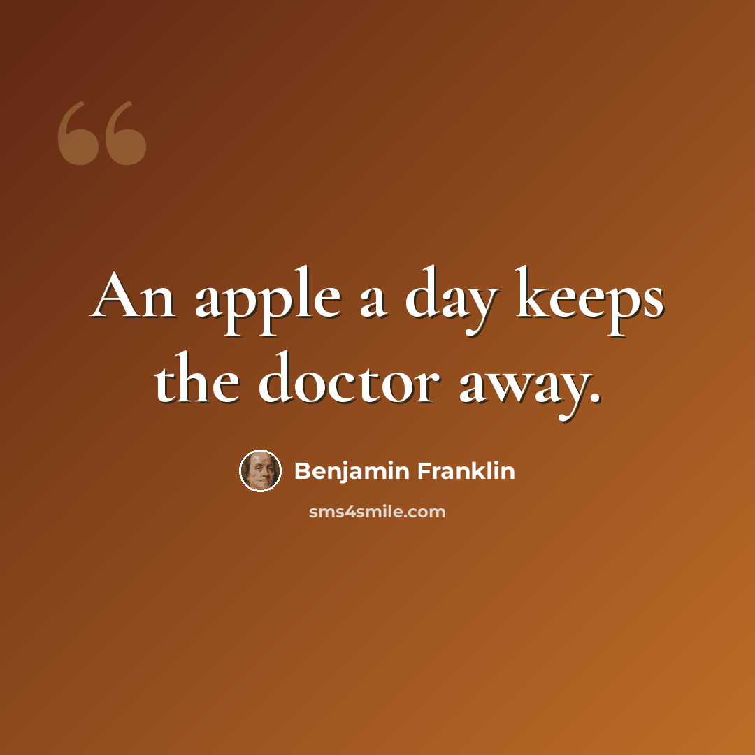 “An apple a day keeps the doctor away.” quote by Benjamin Franklin