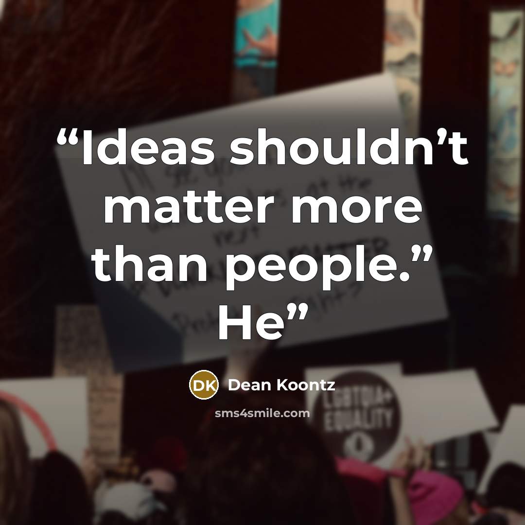 “Ideas shouldn’t matter more than people.” He” quote by Dean Koontz