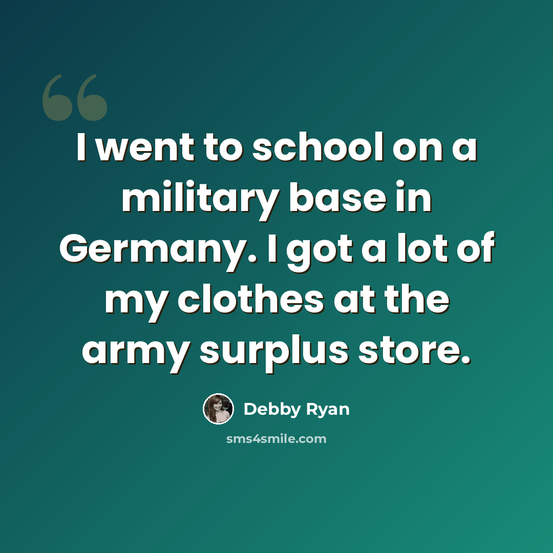 “I went to school on a military base in Germany. I got a lot of my clothes at the army surplus store.” quote by Debby Ryan