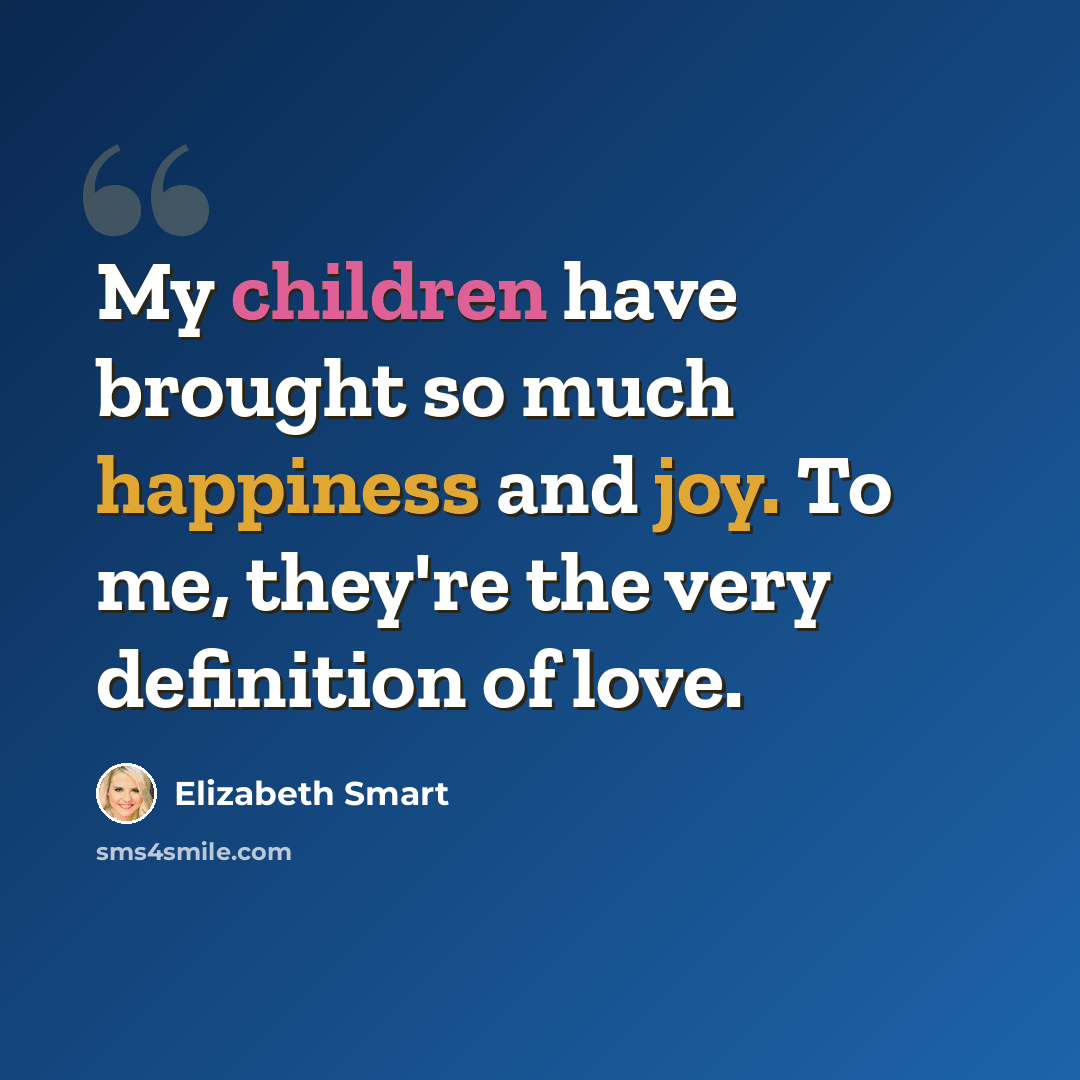 “My children have brought so much happiness and joy. To me, they're the very definition of love.” quote by Elizabeth Smart