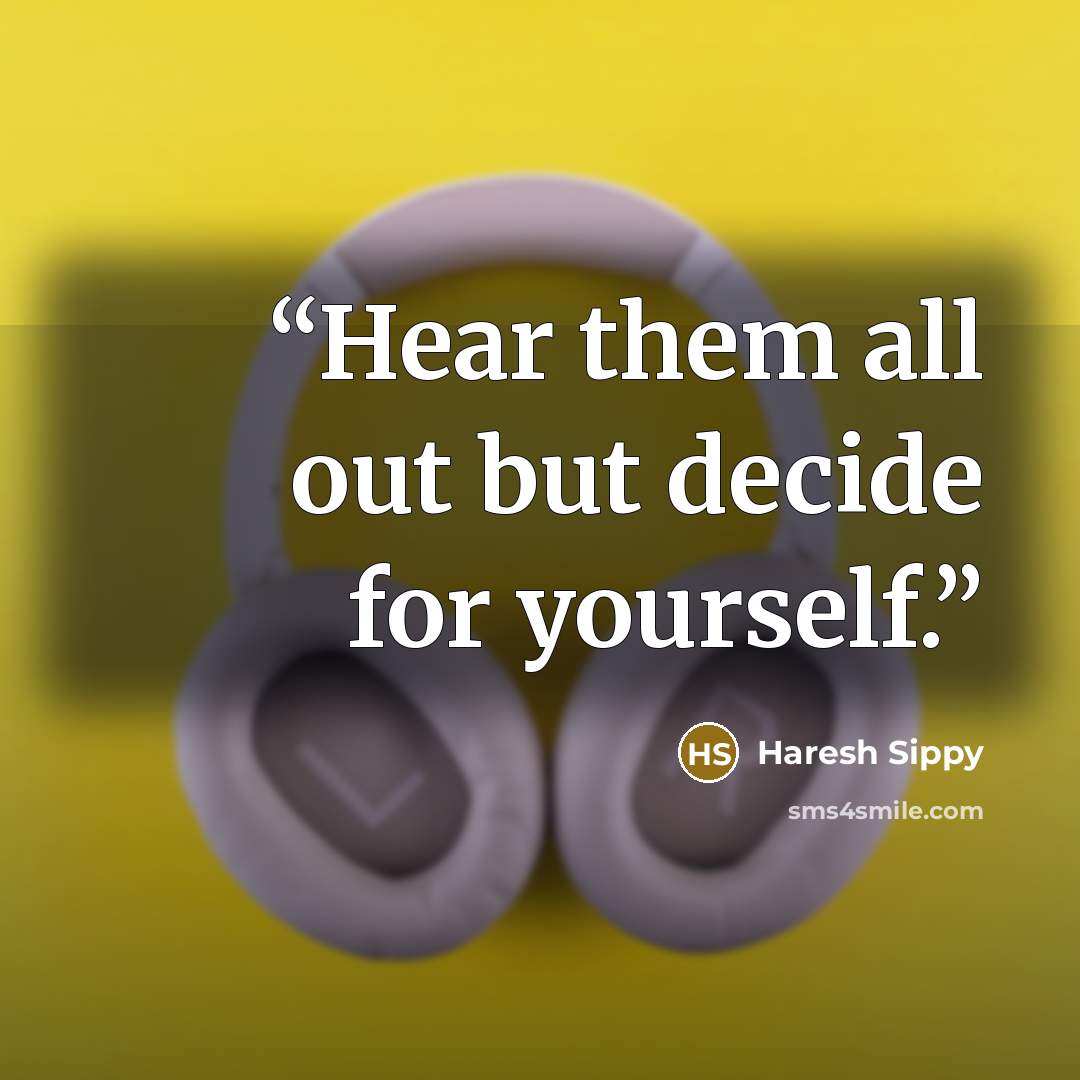 “Hear them all out but decide for yourself.” quote by Haresh Sippy