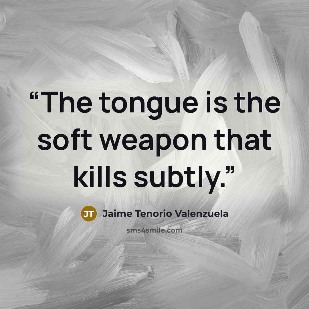 “The tongue is the soft weapon that kills subtly.” quote by Jaime Tenorio Valenzuela