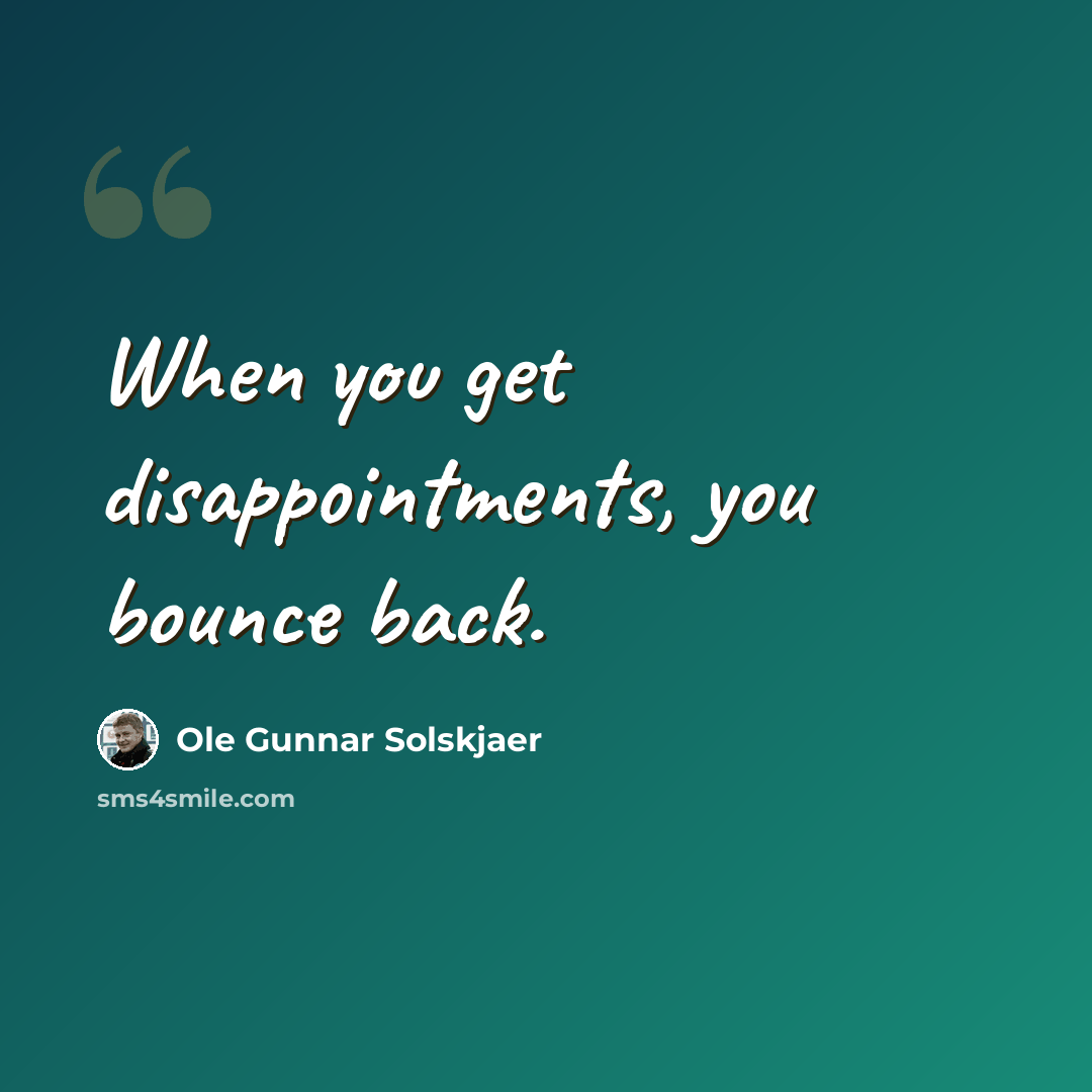 “When you get disappointments, you bounce back.” quote by Ole Gunnar Solskjaer