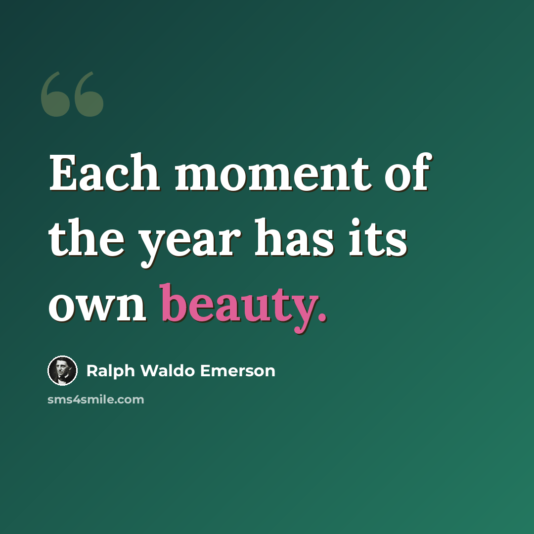 “Each moment of the year has its own beauty.” quote by Ralph Waldo Emerson