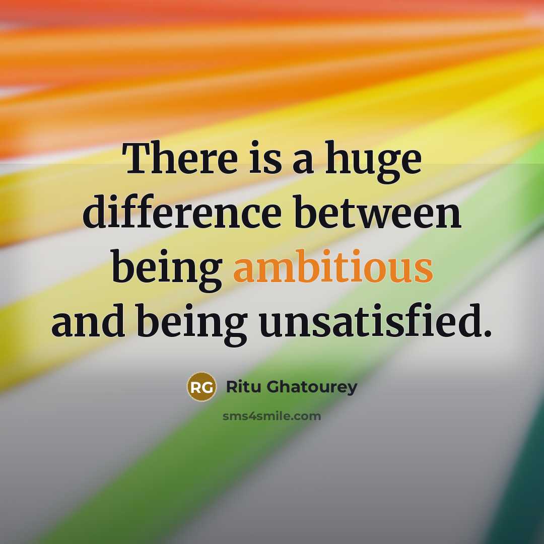 “There is a huge difference between being ambitious and being unsatisfied.” quote by Ritu Ghatourey