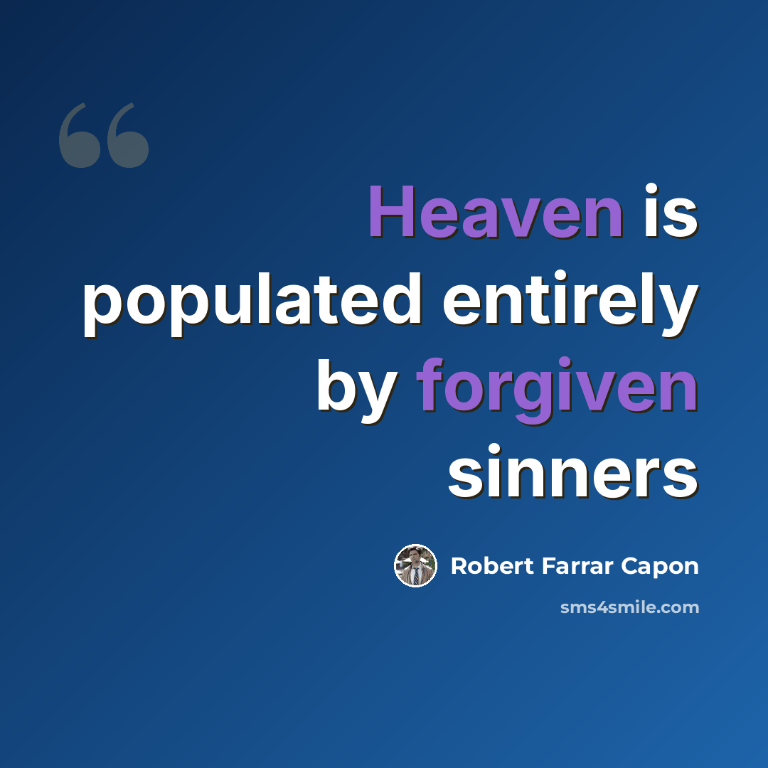 “Heaven is populated entirely by forgiven sinners” quote by Robert Farrar Capon