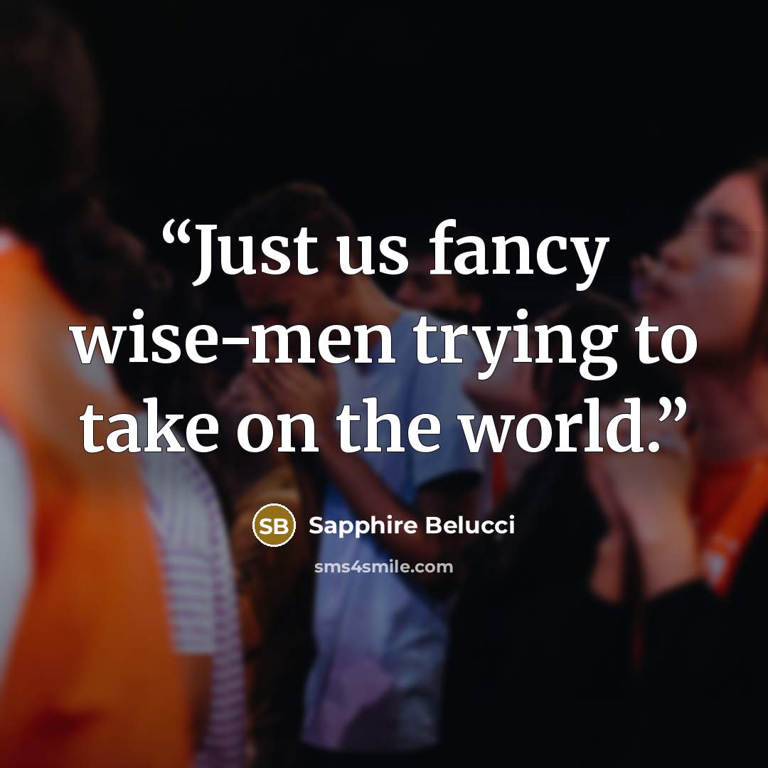 “Just us fancy wise-men trying to take on the world.” quote by Sapphire Belucci