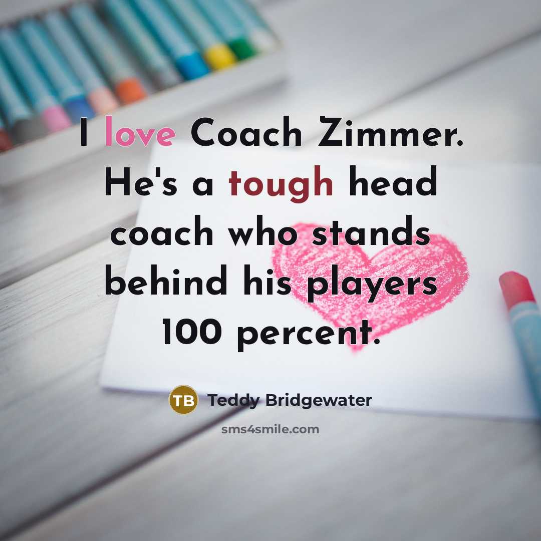 “I love Coach Zimmer. He's a tough head coach who stands behind his players 100 percent.” quote by Teddy Bridgewater
