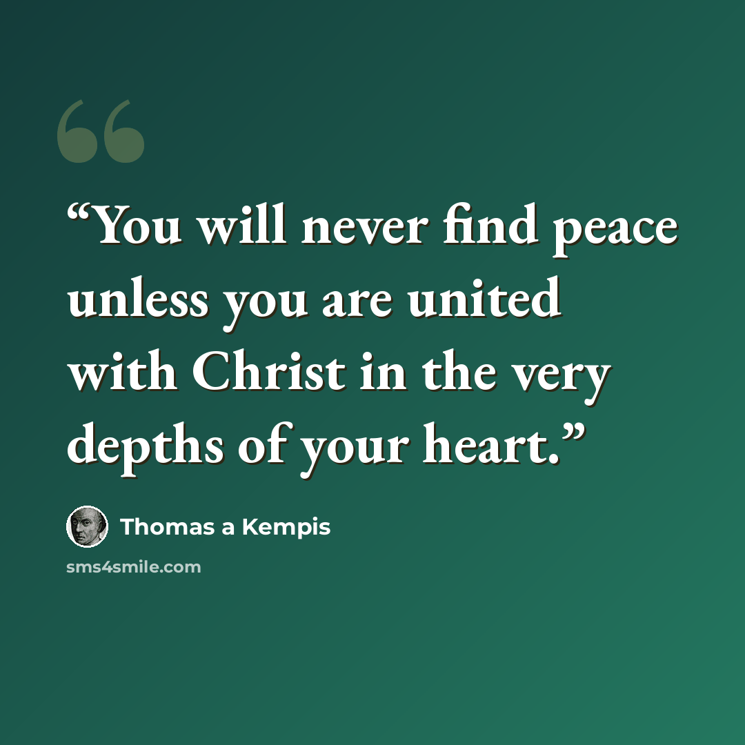 “You will never find peace unless you are united with Christ in the very depths of your heart.” quote by Thomas à Kempis