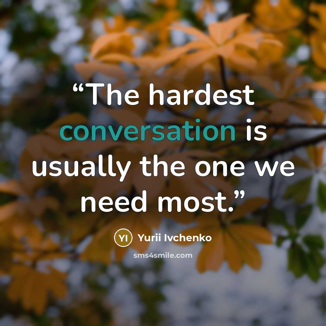 “The hardest conversation is usually the one we need most.” quote by Yurii Ivchenko
