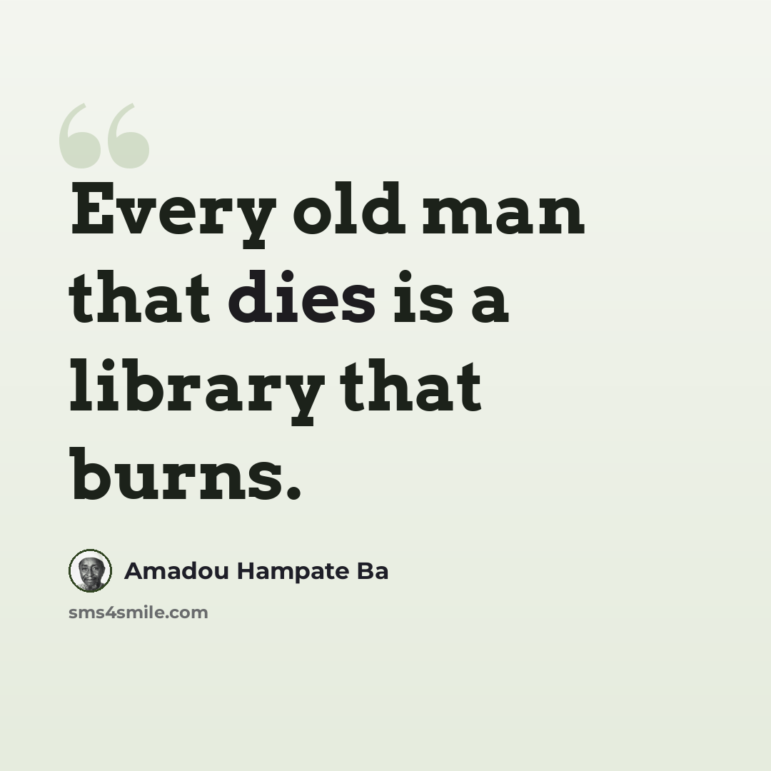 “Every old man that dies is a library that burns.” quote by Amadou Hampate Ba
