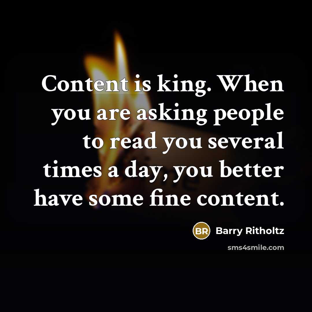 “Content is king. When you are asking people to read you several times a day, you better have some fine content.” quote by Barry Ritholtz