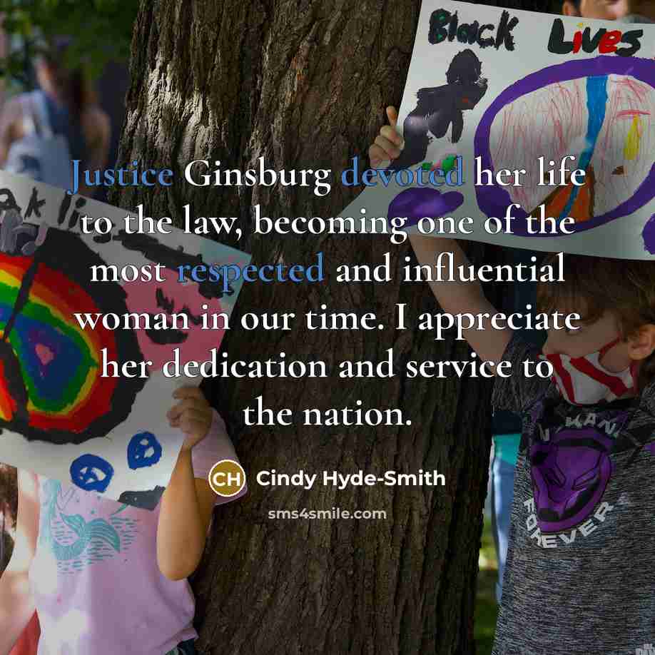 “Justice Ginsburg devoted her life to the law, becoming one of the most respected and influential woman in our time. I appreciate her dedication and service to the nation.” quote by Cindy Hyde-Smith