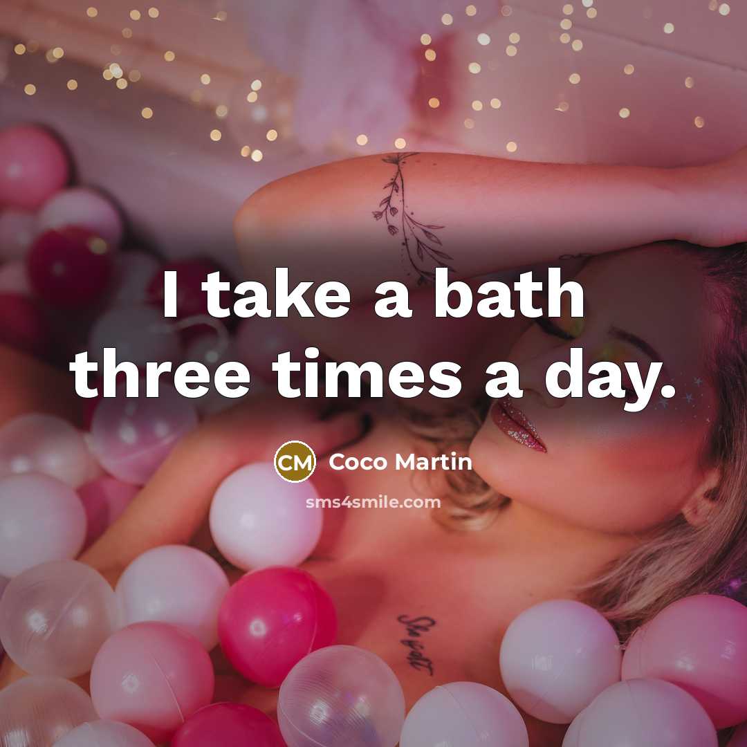 “I take a bath three times a day.” quote by Coco Martin