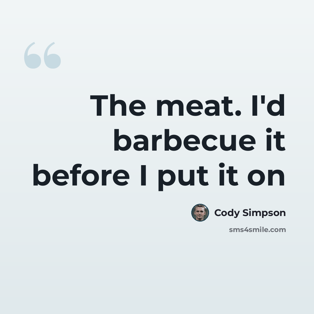“The meat. I'd barbecue it before I put it on” quote by Cody Simpson