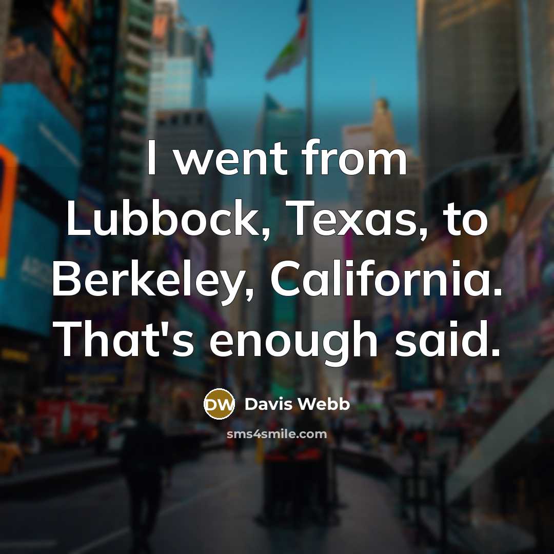 “I went from Lubbock, Texas, to Berkeley, California. That's enough said.” quote by Davis Webb