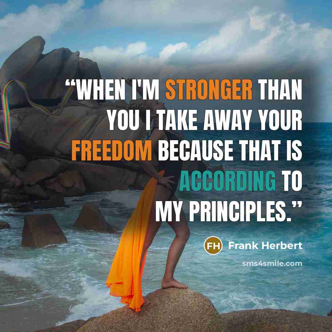 “When I'm stronger than you I take away your freedom because that is according to my principles.” quote by Frank Herbert