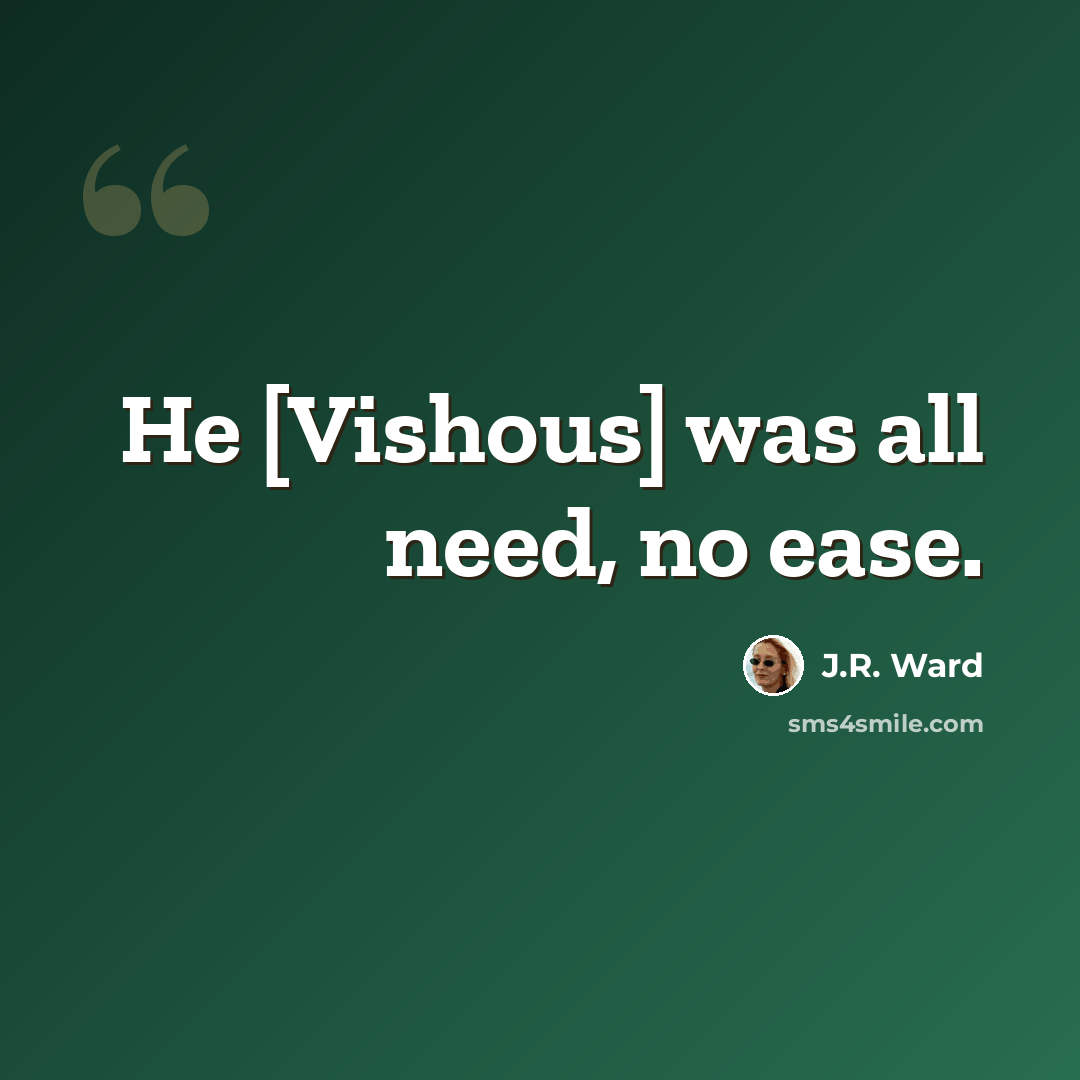 “He [Vishous] was all need, no ease.” quote by J.R. Ward