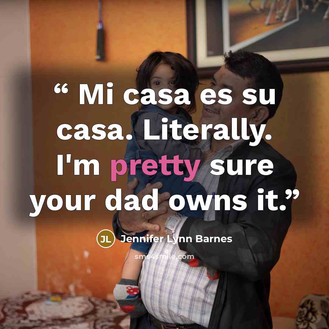 “Mi casa es su casa. Literally. I'm pretty sure your dad owns it.” quote by Jennifer Lynn Barnes