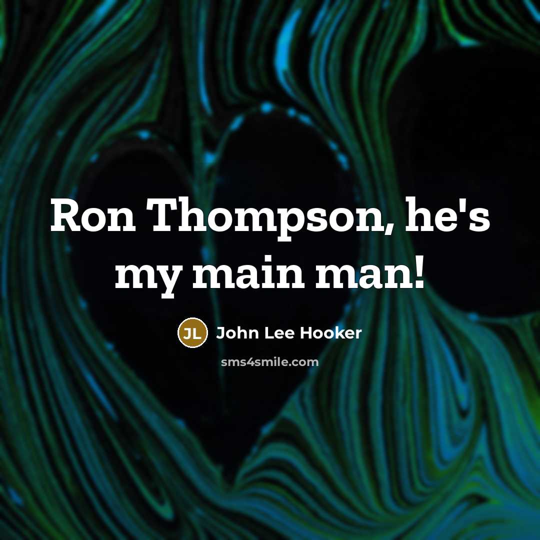 “Ron Thompson, he's my main man!” quote by John Lee Hooker