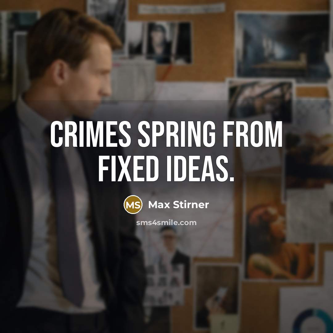 “Crimes spring from fixed ideas.” quote by Max Stirner