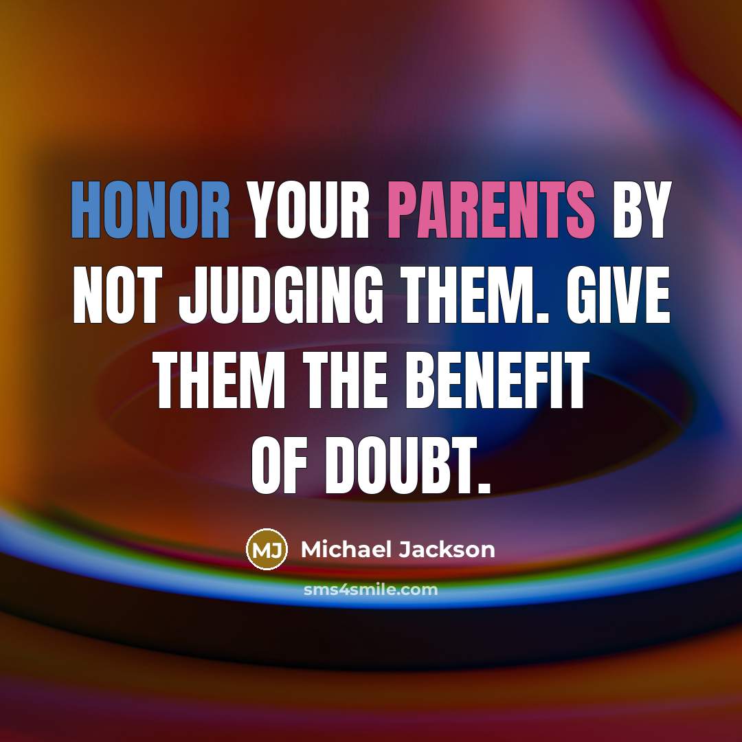 “Honor your parents by not judging them. Give them the benefit of doubt.” quote by Michael Jackson