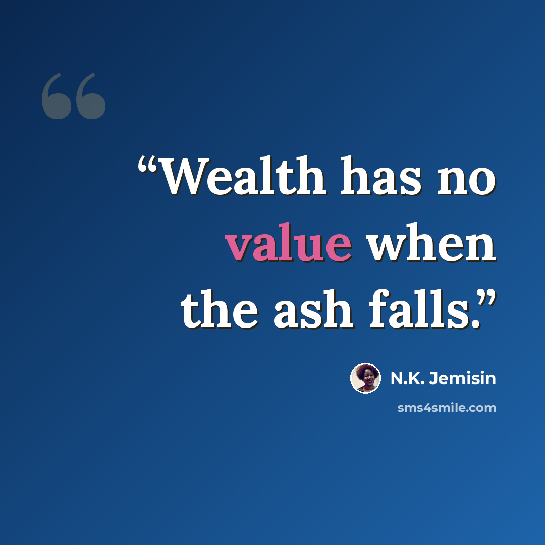 “Wealth has no value when the ash falls.” quote by N.K. Jemisin