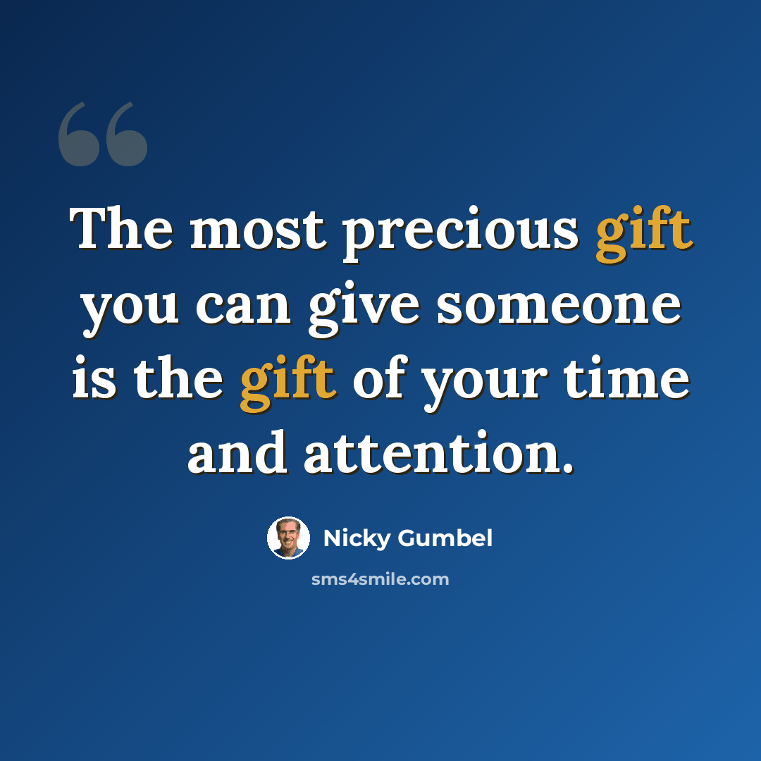 “The most precious gift you can give someone is the gift of your time and attention.” quote by Nicky Gumbel