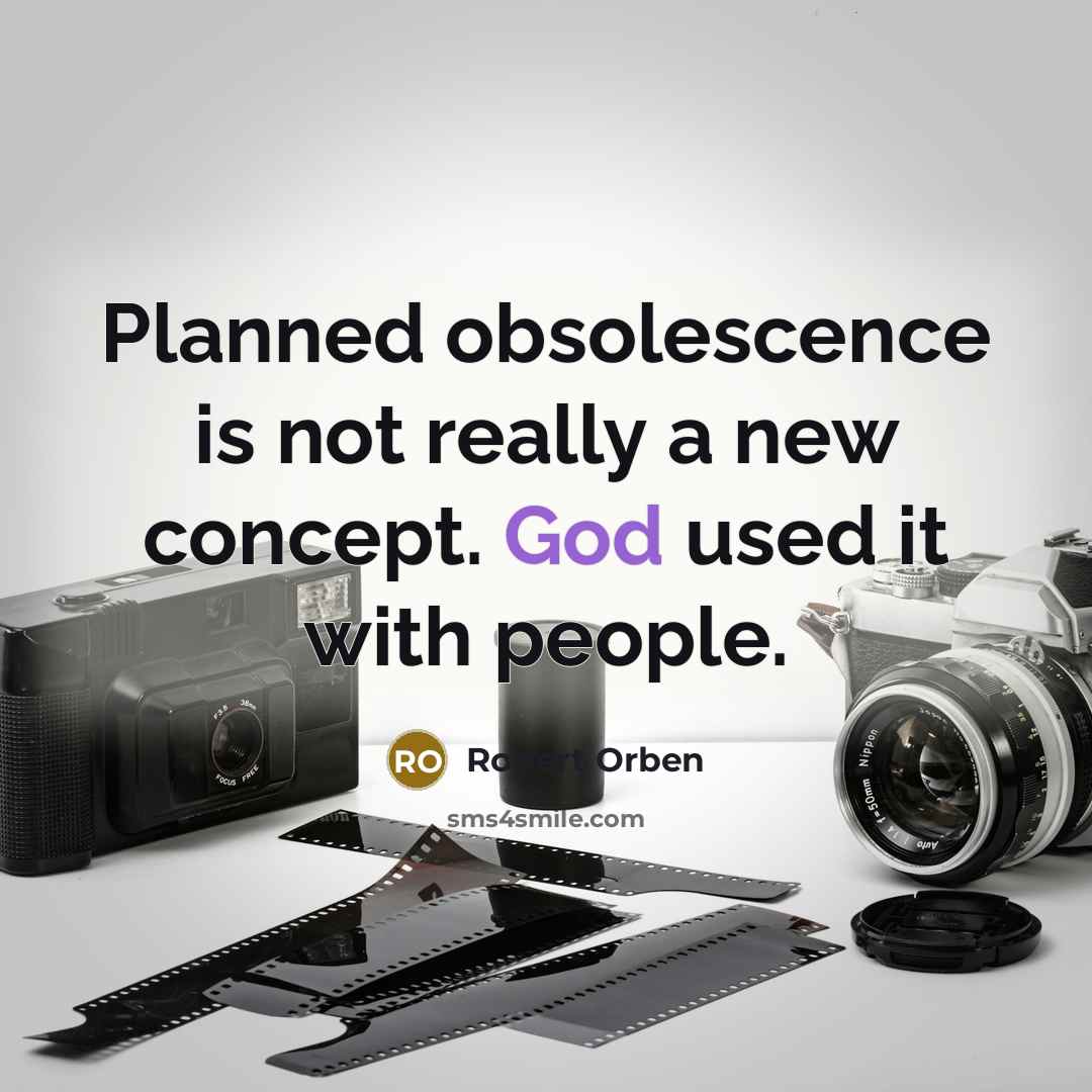 “Planned obsolescence is not really a new concept. God used it with people.” quote by Robert Orben