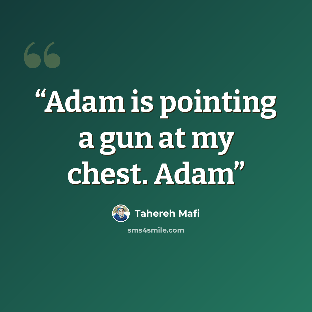 “Adam is pointing a gun at my chest. Adam” quote by Tahereh Mafi
