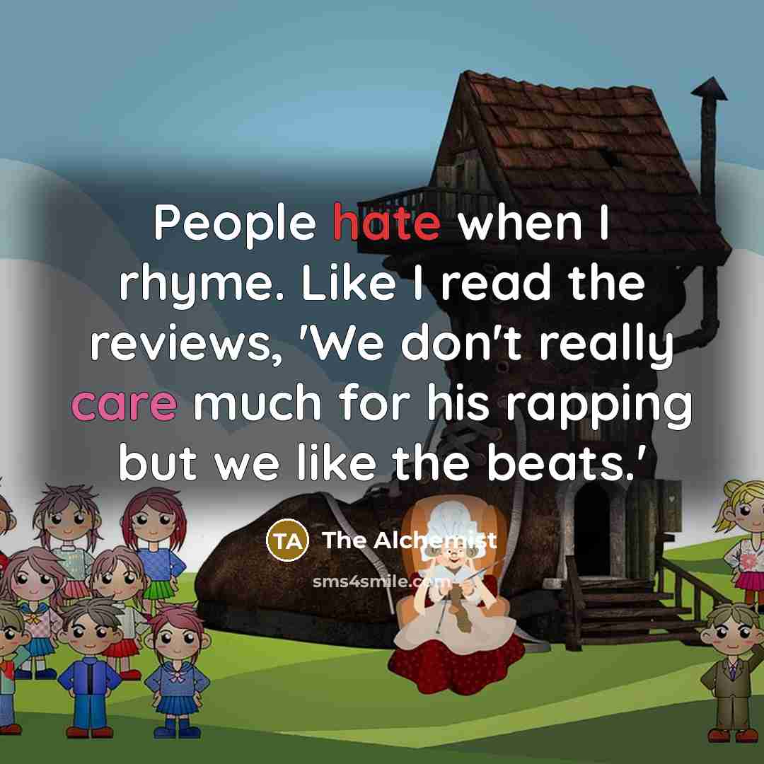 “People hate when I rhyme. Like I read the reviews, 'We don't really care much for his rapping but we like the beats.'” quote by The Alchemist