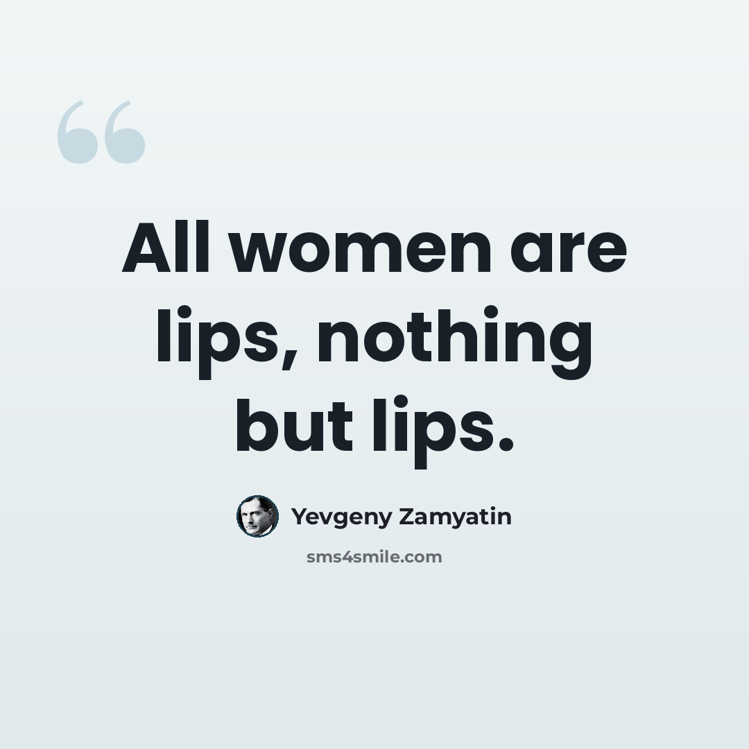 “All women are lips, nothing but lips.” quote by Yevgeny Zamyatin