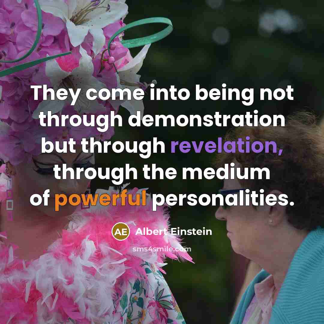 “They come into being not through demonstration but through revelation, through the medium of powerful personalities.” quote by Albert Einstein