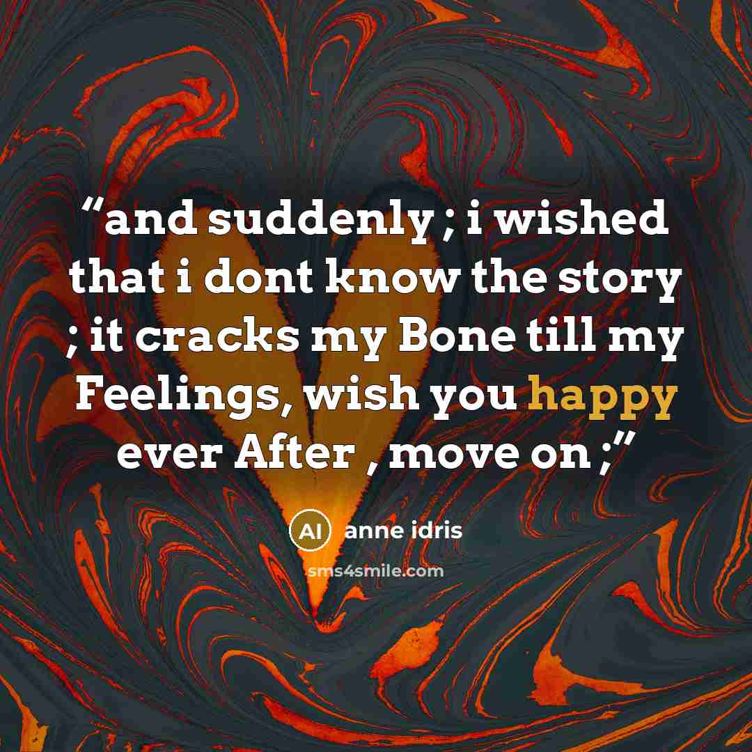 “and suddenly ; i wished that i dont know the story ; it cracks my Bone till my Feelings, wish you happy ever After , move on ;” quote by anne idris