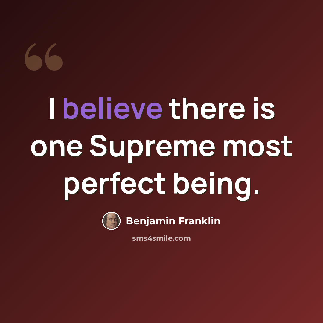 “I believe there is one Supreme most perfect being.” quote by Benjamin Franklin
