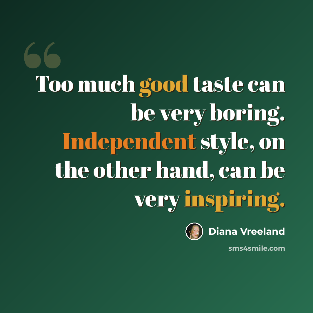 “Too much good taste can be very boring. Independent style, on the other hand, can be very inspiring.” quote by Diana Vreeland