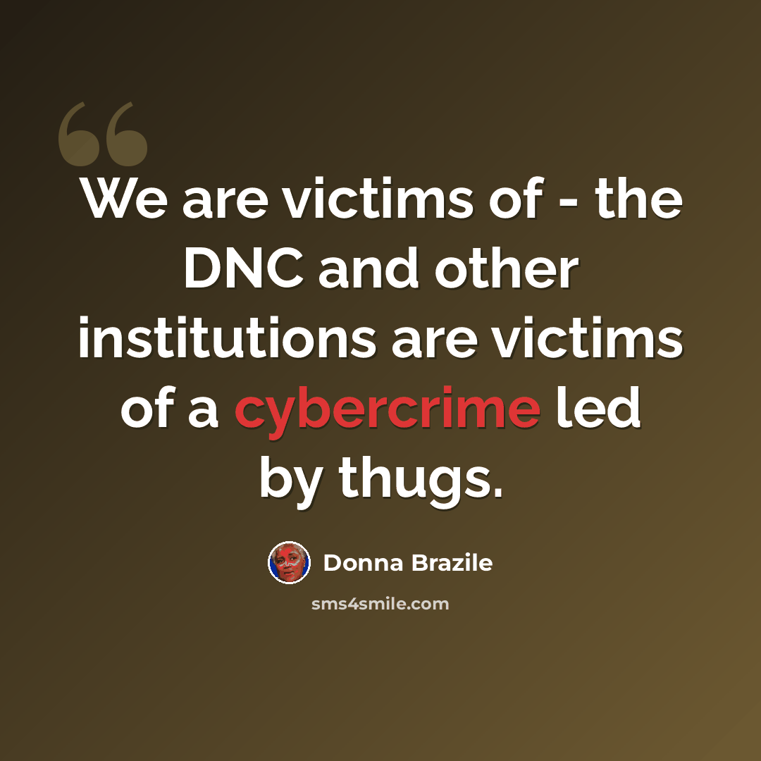 “We are victims of - the DNC and other institutions are victims of a cybercrime led by thugs.” quote by Donna Brazile