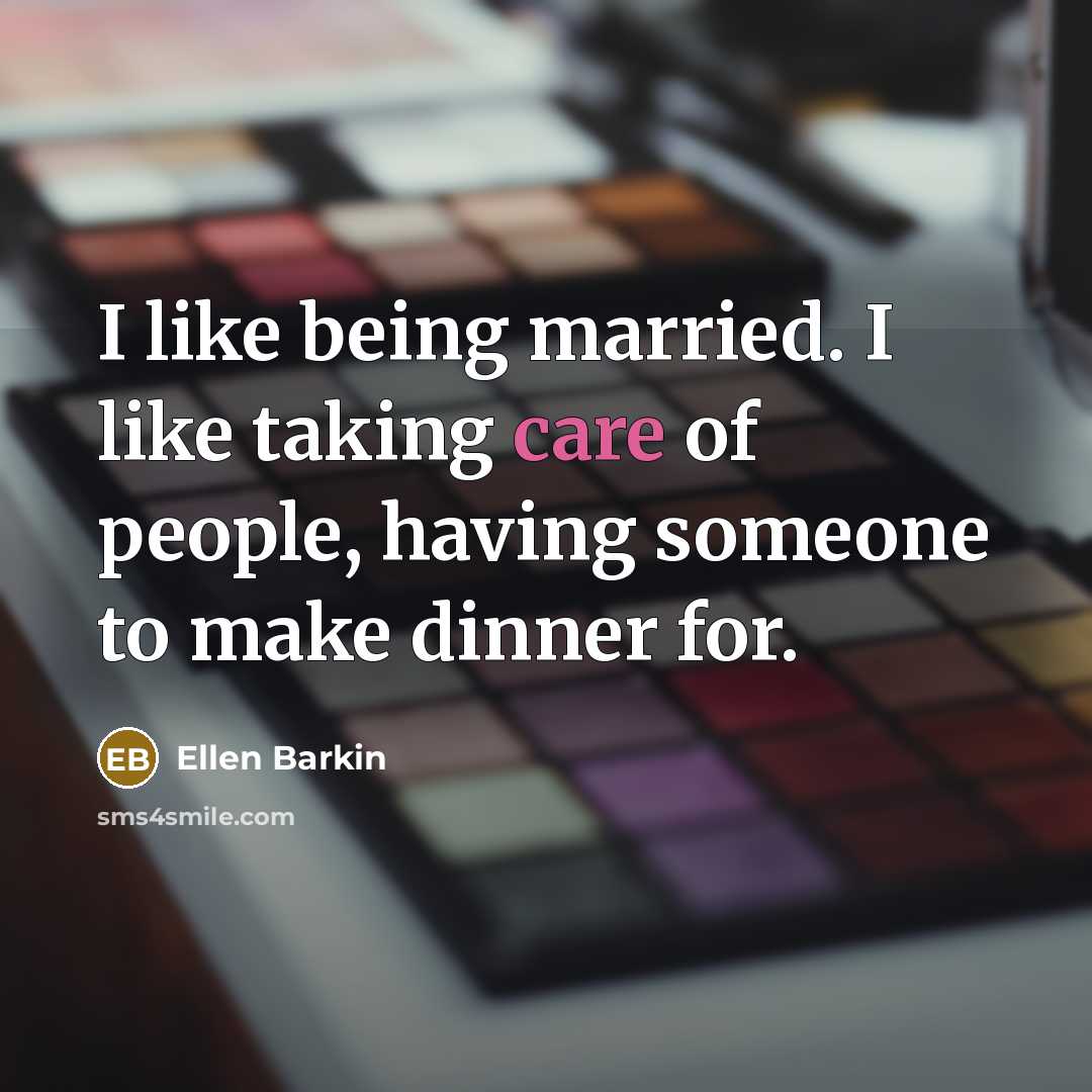 “I like being married. I like taking care of people, having someone to make dinner for.” quote by Ellen Barkin
